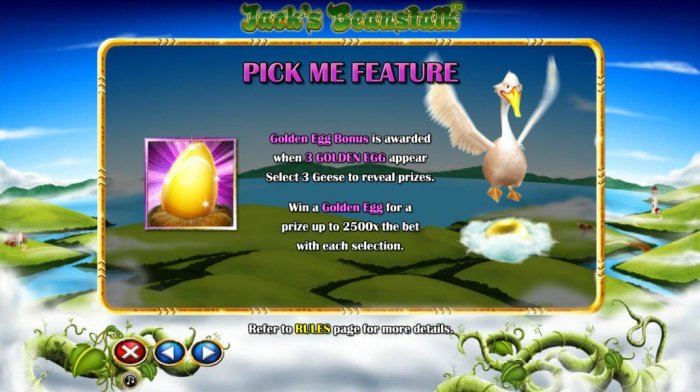All Online Pokies - Pick Me Feature - Gold Egg Bonus is awarded when 3 gold egg appear, select 3 geese to reveal prizes. Win a gold egg for a prize up to 2500x the bet with each selection.