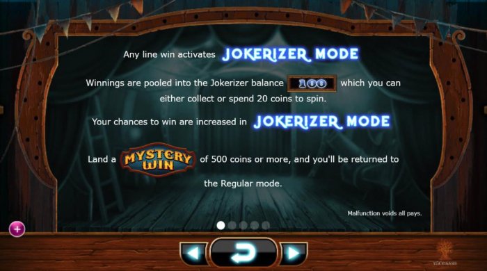 All Online Pokies - Any line win activates Jokerizer Mode. Winnings are pooled into jokerizer balance which you can either collect or spend 20 coins to spin. Your chances to win are increased in Jokerizer Mode. Land a Mystery Win of 500 coins or more, and