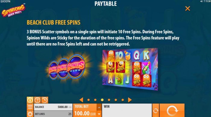 All Online Pokies - Beach Club Free Spins - 3 Bonus scatter symbols on a single spin will initiate 10 free spins. During Free Spins, Spinion Wilds are sticky for the duration of the free spins.