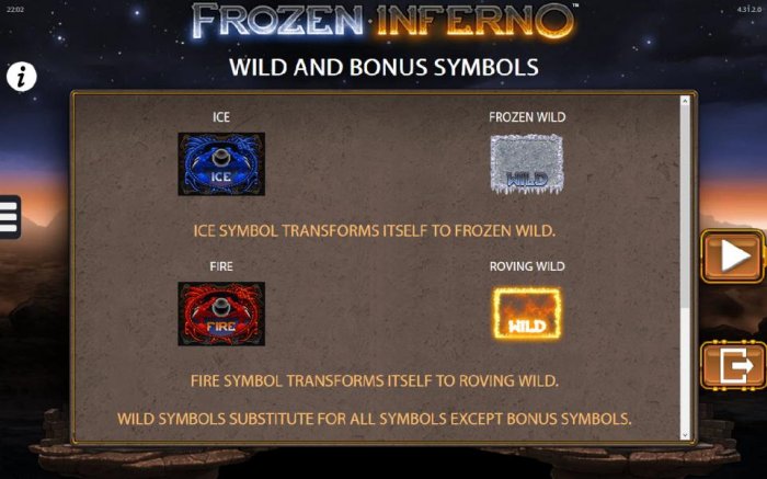 Wild and Bonus Symbols - Ice symbol transforms itself to frozen wild. Fire symbol transforms itself to roving wild. - All Online Pokies